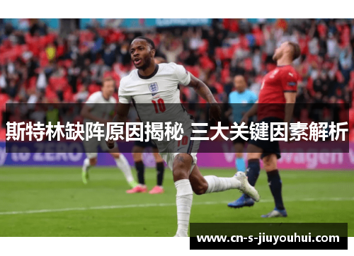 斯特林缺阵原因揭秘 三大关键因素解析