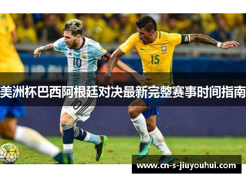 美洲杯巴西阿根廷对决最新完整赛事时间指南