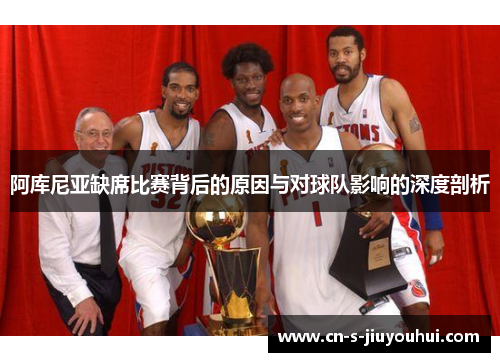 阿库尼亚缺席比赛背后的原因与对球队影响的深度剖析