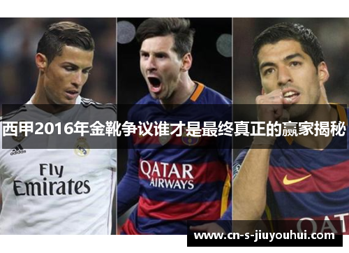 西甲2016年金靴争议谁才是最终真正的赢家揭秘