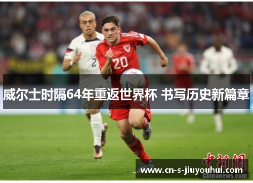威尔士时隔64年重返世界杯 书写历史新篇章
