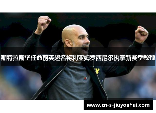 斯特拉斯堡任命前英超名将利亚姆罗西尼尔执掌新赛季教鞭